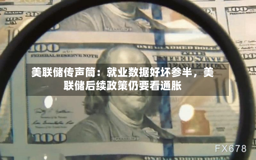 美联储传声筒：就业数据好坏参半，美联储后续政策仍要看通胀-第3张图片