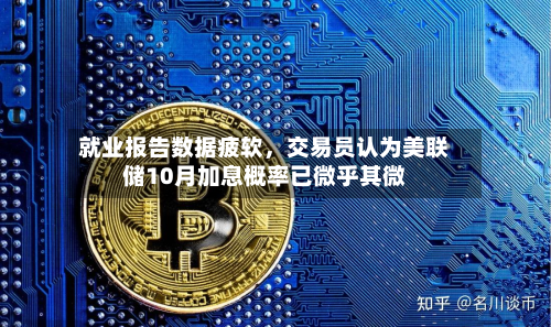 就业报告数据疲软，交易员认为美联储10月加息概率已微乎其微