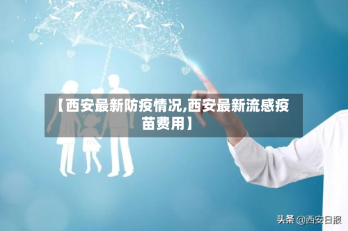 【西安最新防疫情况,西安最新流感疫苗费用】-第2张图片