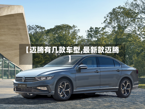 【迈腾有几款车型,最新款迈腾】-第3张图片