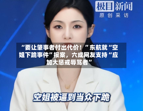 “要让肇事者付出代价！”东航就“空姐下跪事件	”报案，六成网友支持“应加大惩戒辱骂者”-第2张图片