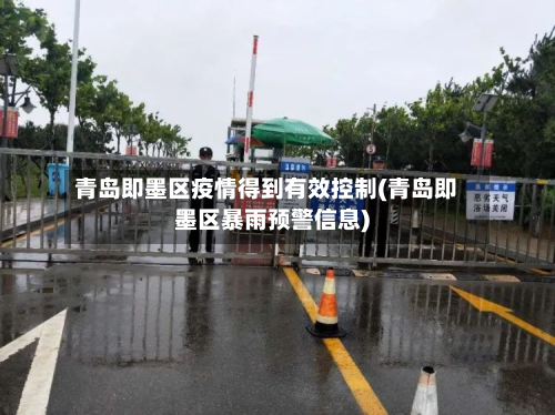青岛即墨区疫情得到有效控制(青岛即墨区暴雨预警信息)-第2张图片