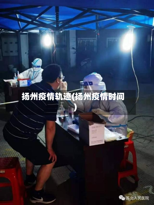 扬州疫情轨迹(扬州疫情时间)