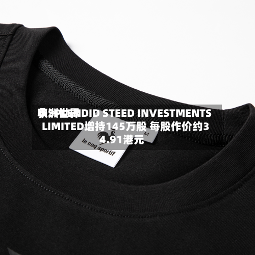 申洲世界获SPLENDID STEED INVESTMENTS LIMITED增持145万股 每股作价约34.91港元-第2张图片