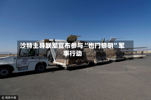 沙特主导联军宣布参与“也门黎明”军事行动-第2张图片