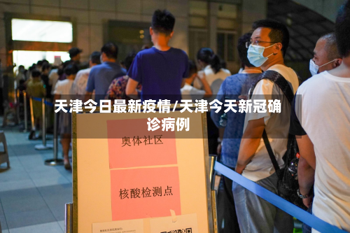 天津今日最新疫情/天津今天新冠确诊病例-第2张图片