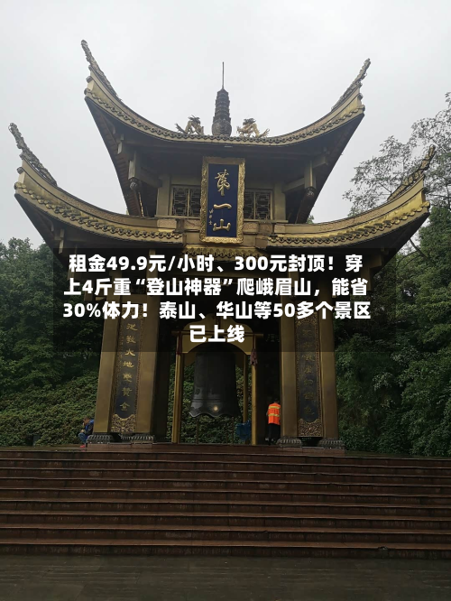租金49.9元/小时、300元封顶！穿上4斤重“登山神器”爬峨眉山，能省30%体力！泰山、华山等50多个景区已上线-第2张图片