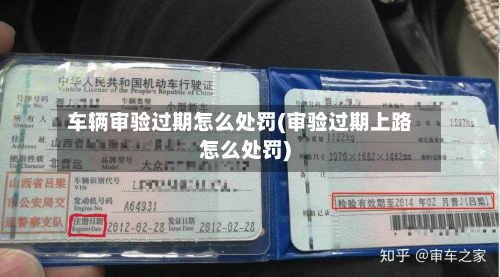 车辆审验过期怎么处罚(审验过期上路怎么处罚)-第3张图片