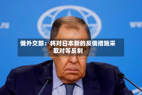 俄外交部：将对日本新的反俄措施采取对等反制-第2张图片