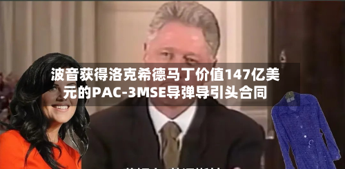 波音获得洛克希德马丁价值147亿美元的PAC-3MSE导弹导引头合同