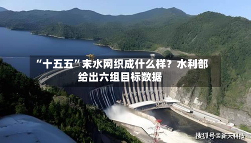 “十五五	”末水网织成什么样？水利部给出六组目标数据-第3张图片