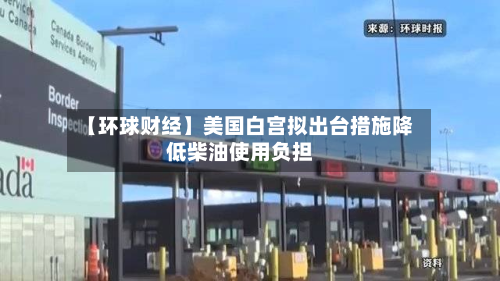 【环球财经】美国白宫拟出台措施降低柴油使用负担