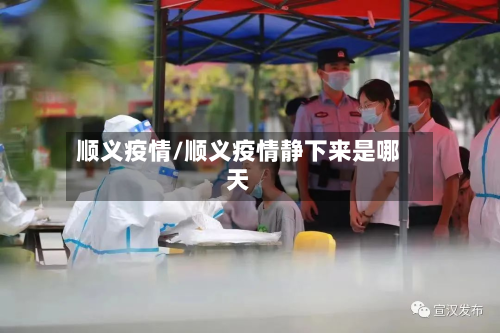 顺义疫情/顺义疫情静下来是哪天