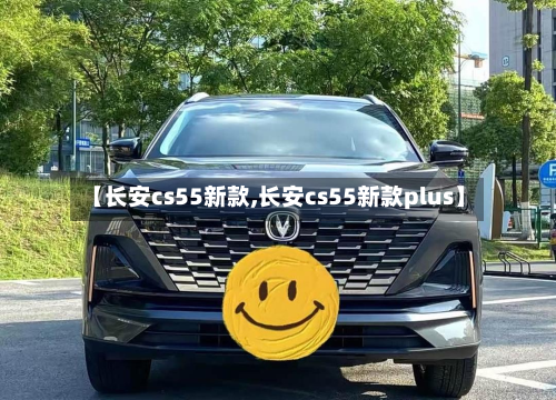 【长安cs55新款,长安cs55新款plus】