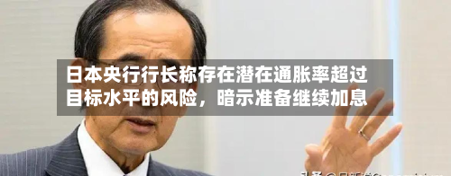 日本央行行长称存在潜在通胀率超过目标水平的风险，暗示准备继续加息-第3张图片