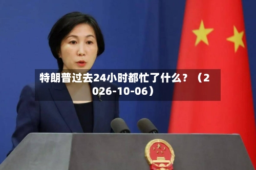 特朗普过去24小时都忙了什么?(2026-10-06)-第3张图片