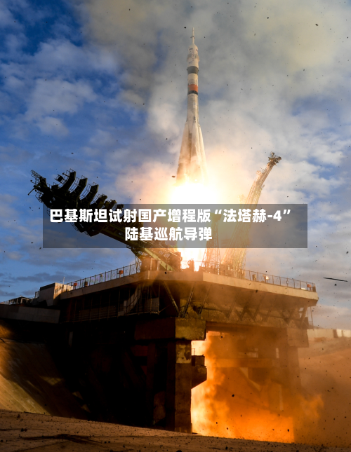 巴基斯坦试射国产增程版“法塔赫-4	”陆基巡航导弹-第2张图片