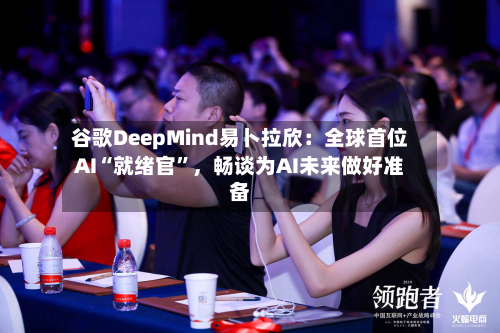 谷歌DeepMind易卜拉欣：全球首位AI“就绪官”	，畅谈为AI未来做好准备-第2张图片