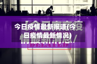 今日疫情最新报道(今日疫情最新情况)