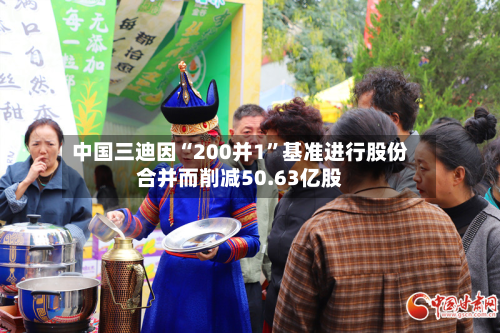 中国三迪因“200并1	”基准进行股份合并而削减50.63亿股-第1张图片