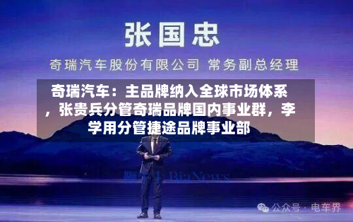 奇瑞汽车：主品牌纳入全球市场体系，张贵兵分管奇瑞品牌国内事业群，李学用分管捷途品牌事业部-第3张图片
