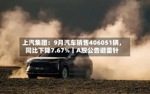 上汽集团：9月汽车销售406051辆，同比下降7.67%丨A股公告避雷针-第3张图片