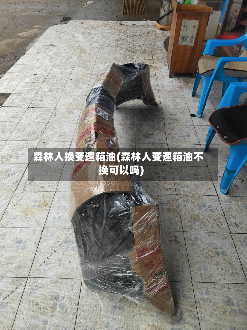 森林人换变速箱油(森林人变速箱油不换可以吗)-第2张图片