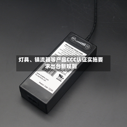 灯具	、镇流器等产品CCC认证实施要求出台新规则-第3张图片