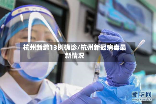 杭州新增13例确诊/杭州新冠病毒最新情况-第3张图片