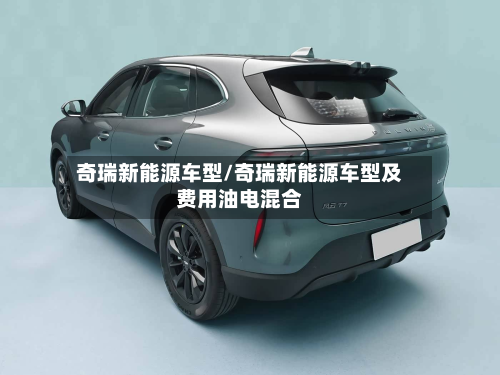 奇瑞新能源车型/奇瑞新能源车型及费用油电混合-第2张图片
